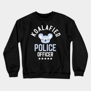 Koalafied Police Officer - Funny Gift Idea for Police Officers Crewneck Sweatshirt